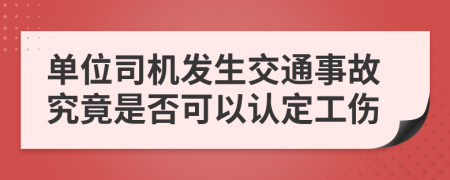 单位司机发生交通事故究竟是否可以认定工伤