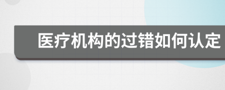 医疗机构的过错如何认定