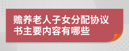 赡养老人子女分配协议书主要内容有哪些