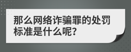 那么网络诈骗罪的处罚标准是什么呢？