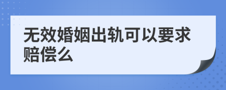 无效婚姻出轨可以要求赔偿么