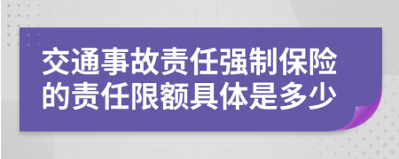 交通事故责任强制保险的责任限额具体是多少