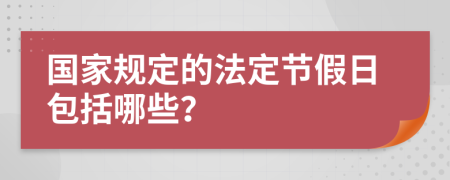 国家规定的法定节假日包括哪些？