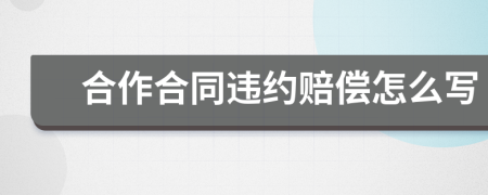 合作合同违约赔偿怎么写
