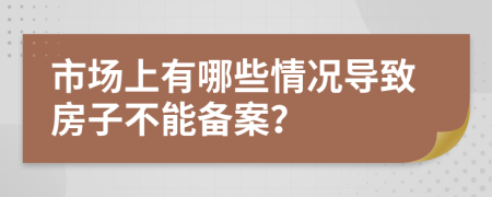 市场上有哪些情况导致房子不能备案？