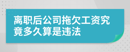 离职后公司拖欠工资究竟多久算是违法
