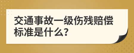 交通事故一级伤残赔偿标准是什么？