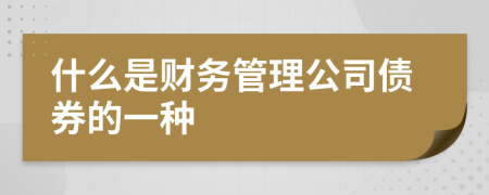 什么是财务管理公司债券的一种