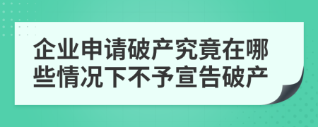 企业申请破产究竟在哪些情况下不予宣告破产