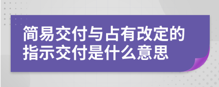 简易交付与占有改定的指示交付是什么意思