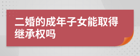 二婚的成年子女能取得继承权吗