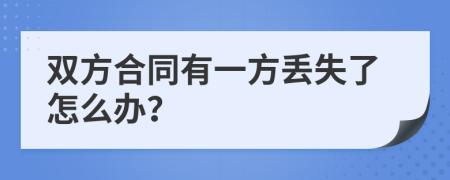 双方合同有一方丢失了怎么办？