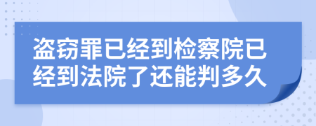 盗窃罪已经到检察院已经到法院了还能判多久