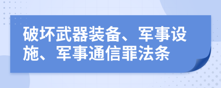 破坏武器装备、军事设施、军事通信罪法条