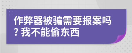 作弊器被骗需要报案吗? 我不能偷东西