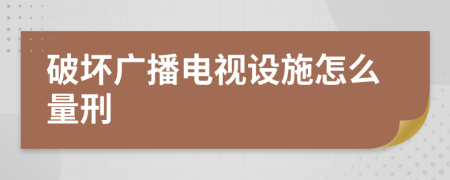 破坏广播电视设施怎么量刑