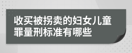 收买被拐卖的妇女儿童罪量刑标准有哪些