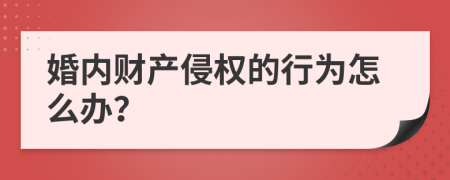 婚内财产侵权的行为怎么办？