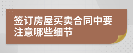 签订房屋买卖合同中要注意哪些细节