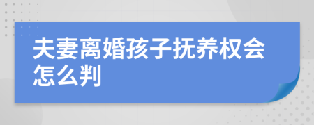 夫妻离婚孩子抚养权会怎么判