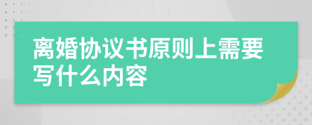 离婚协议书原则上需要写什么内容