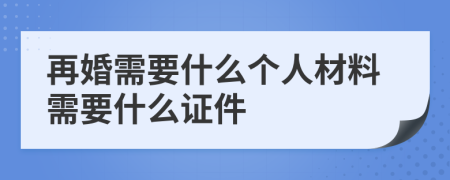 再婚需要什么个人材料需要什么证件