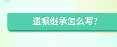 遗嘱继承怎么写？