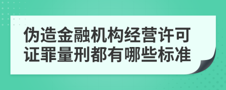 伪造金融机构经营许可证罪量刑都有哪些标准