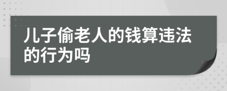 儿子偷老人的钱算违法的行为吗