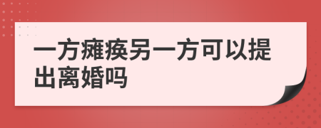 一方瘫痪另一方可以提出离婚吗