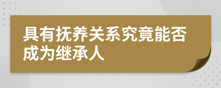 具有抚养关系究竟能否成为继承人