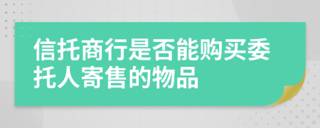 信托商行是否能购买委托人寄售的物品