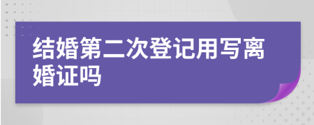 结婚第二次登记用写离婚证吗