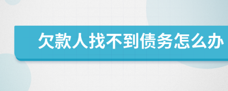 欠款人找不到债务怎么办