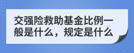 交强险救助基金比例一般是什么，规定是什么