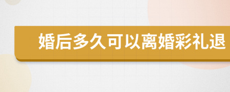 婚后多久可以离婚彩礼退