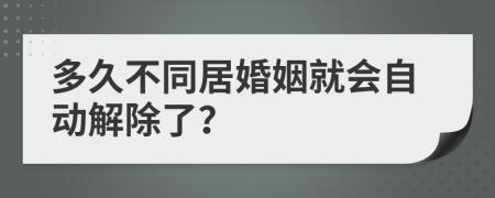 多久不同居婚姻就会自动解除了？