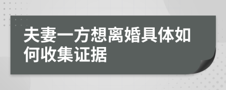 夫妻一方想离婚具体如何收集证据