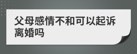 父母感情不和可以起诉离婚吗