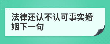 法律还认不认可事实婚姻下一句