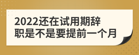 2022还在试用期辞职是不是要提前一个月