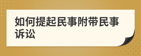 如何提起民事附带民事诉讼