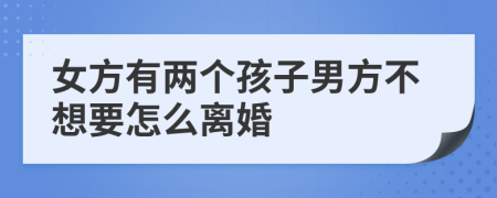 女方有两个孩子男方不想要怎么离婚