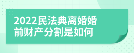 2022民法典离婚婚前财产分割是如何