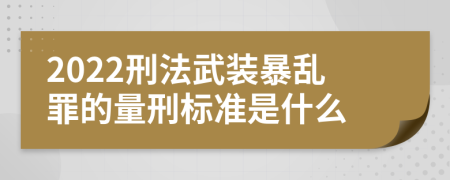 2022刑法武装暴乱罪的量刑标准是什么