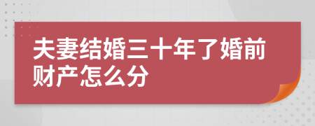 夫妻结婚三十年了婚前财产怎么分