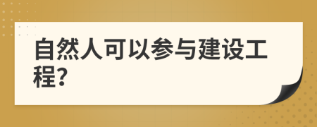 自然人可以参与建设工程？