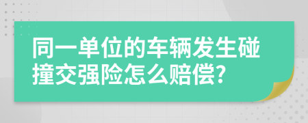 同一单位的车辆发生碰撞交强险怎么赔偿?