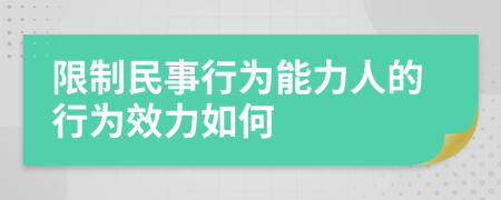 限制民事行为能力人的行为效力如何