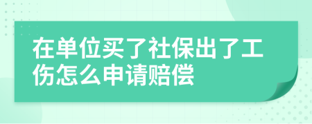 在单位买了社保出了工伤怎么申请赔偿